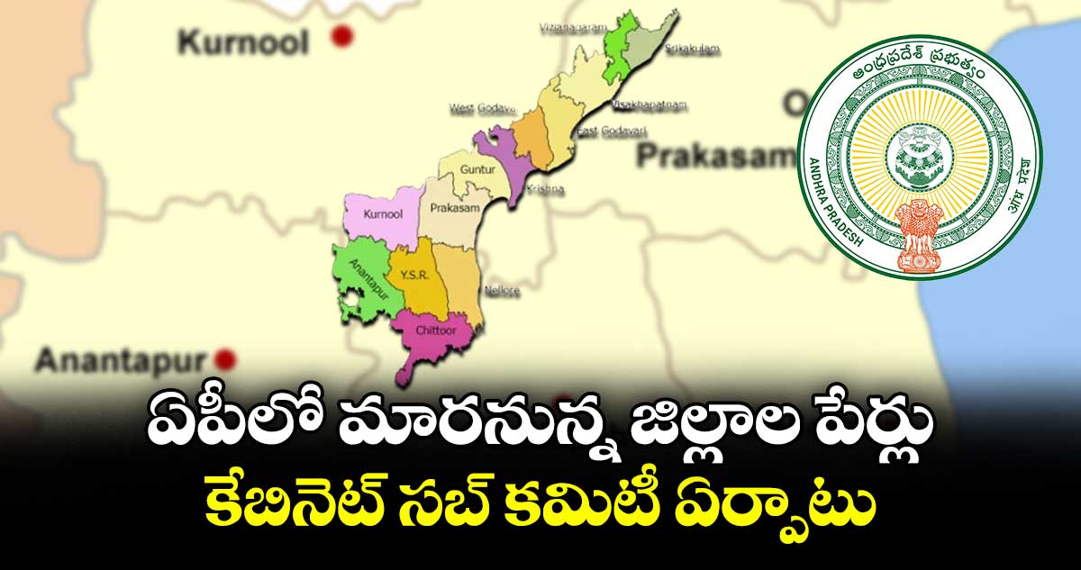 ఏపీలో మారనున్న జిల్లాల పేర్లు : కేబినెట్ సబ్ కమిటీ ఏర్పాటు