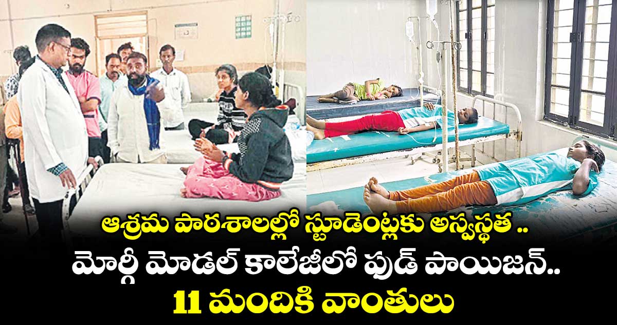 ఆశ్రమ పాఠశాలల్లో స్టూడెంట్లకు అస్వస్థత ..మోర్గీ మోడల్ కాలేజీలో ఫుడ్ పాయిజన్.. 11 మందికి వాంతులు