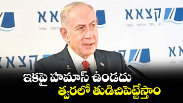 ఇకపై హమాస్ ఉండదు.. త్వరలో తుడిచిపెట్టేస్తాం: నెతన్యాహు 