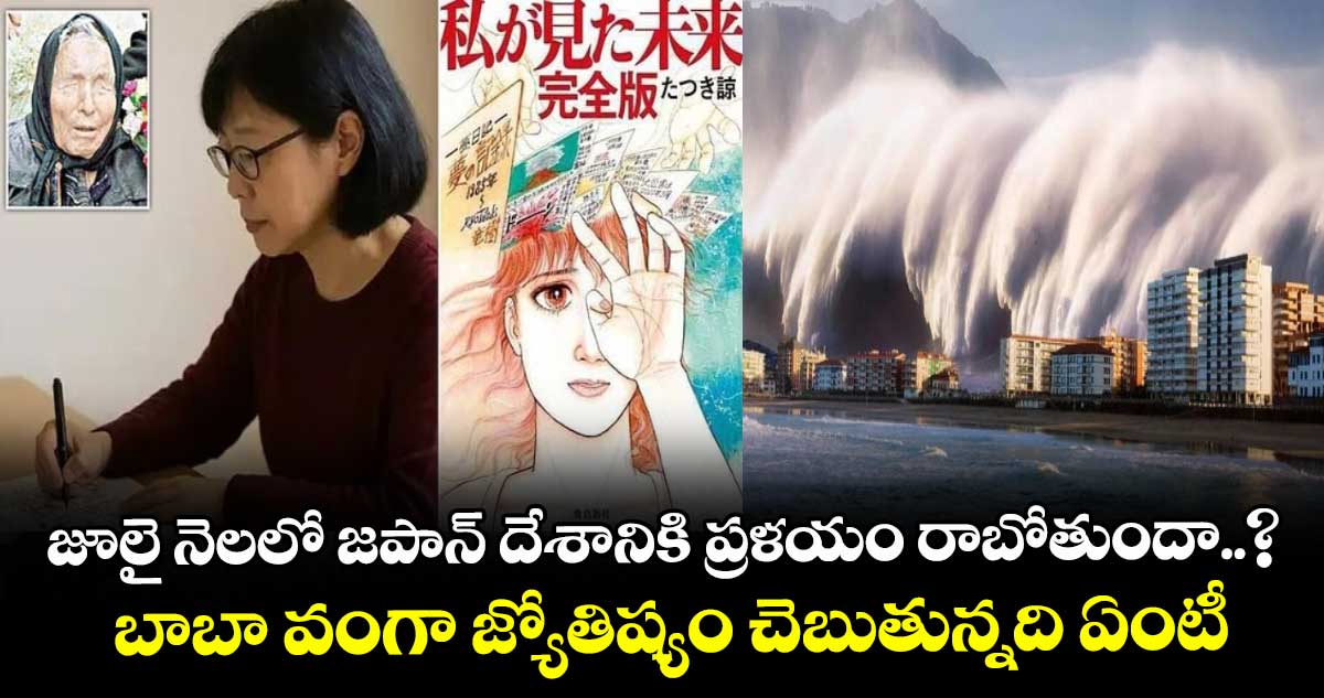 జూలై నెలలో జపాన్ దేశానికి ప్రళయం రాబోతుందా..? :  బాబా వంగా జ్యోతిష్యం చెబుతున్నది ఏంటీ.