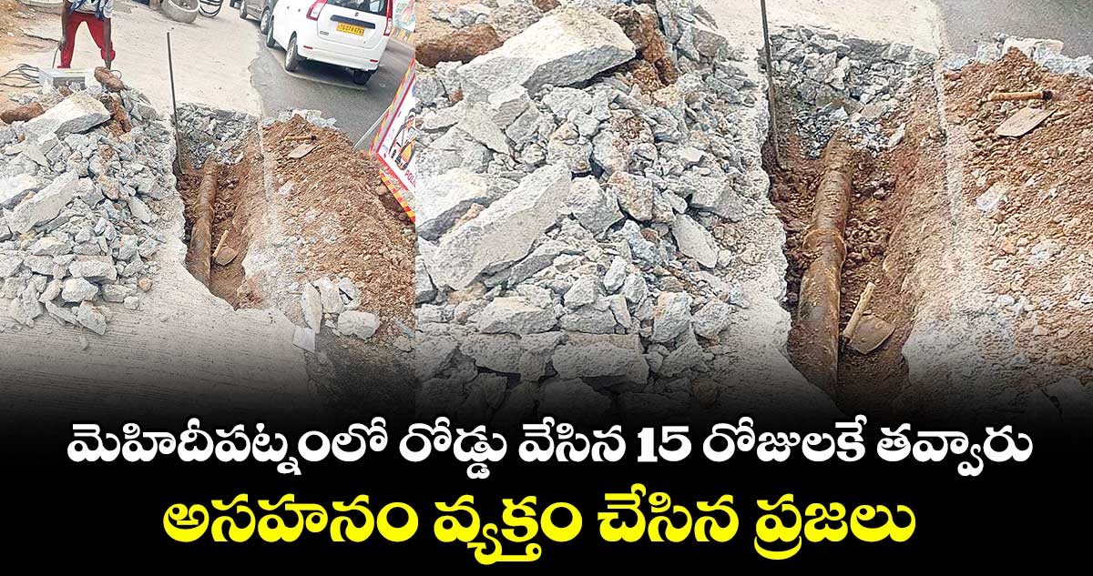 మెహిదీపట్నంలో రోడ్డు వేసిన 15 రోజులకే తవ్వారు .. అసహనం వ్యక్తం చేసిన ప్రజలు