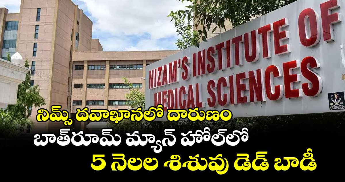 నిమ్స్ దవాఖానలో దారుణం .. బాత్రూమ్ మ్యాన్ హోల్లో  5 నెలల శిశువు డెడ్ బాడీ