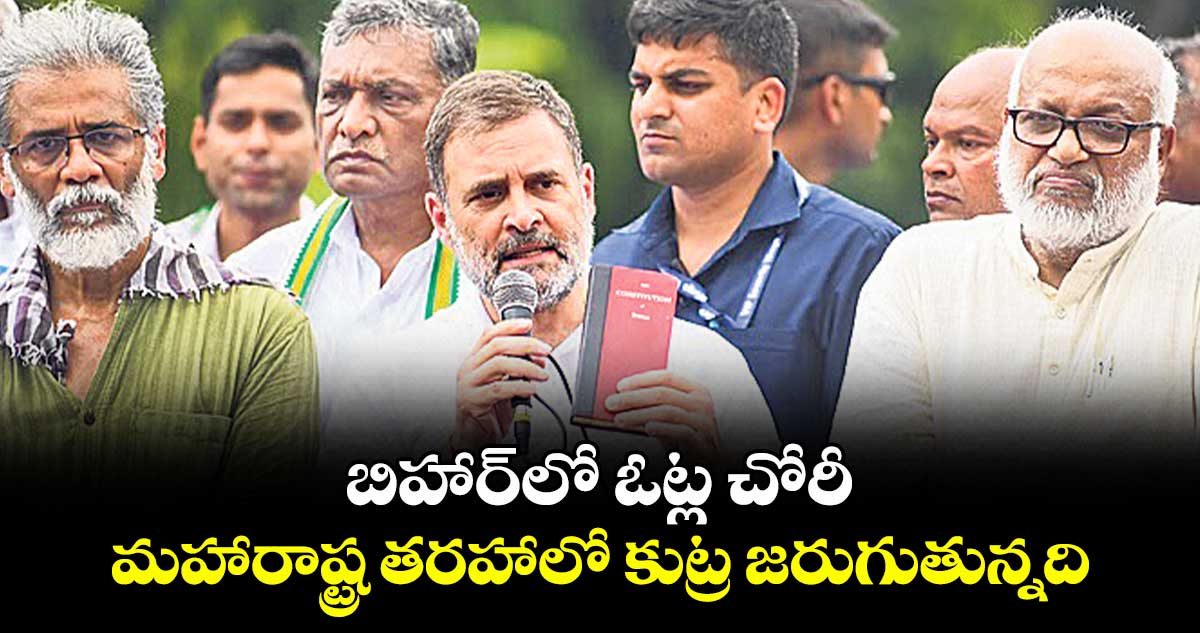 బిహార్లో ఓట్ల చోరీ..మహారాష్ట్ర తరహాలో  కుట్ర జరుగుతున్నది: రాహుల్ గాంధీ