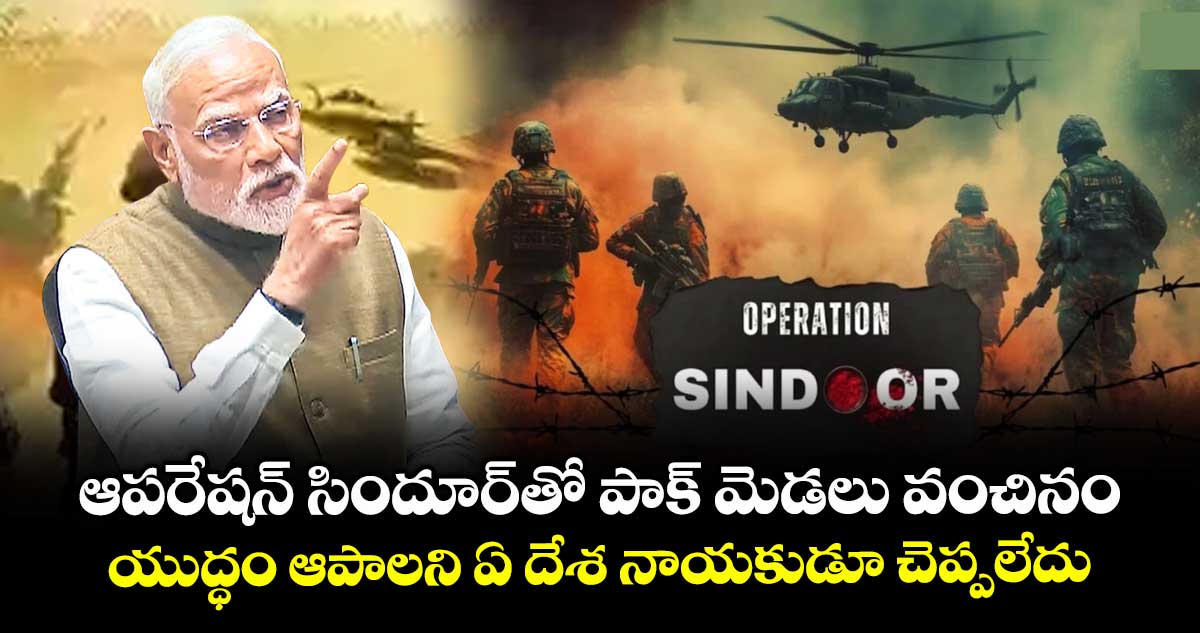 ఆపరేషన్ సిందూర్తో పాక్ మెడలు వంచినం.. యుద్ధం ఆపాలని ఏ దేశ నాయకుడూ చెప్పలేదు: ప్రధాని మోదీ