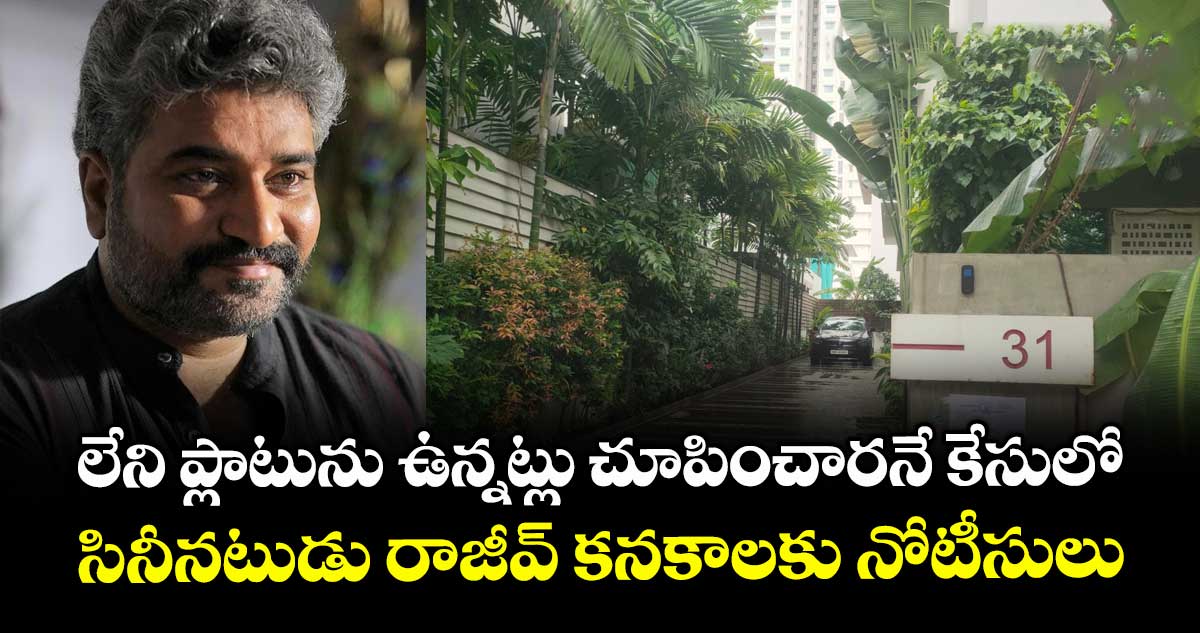 లేని ప్లాటును ఉన్నట్లు చూపించారనే కేసులో.. సినీనటుడు రాజీవ్ కనకాలకు నోటీసులు