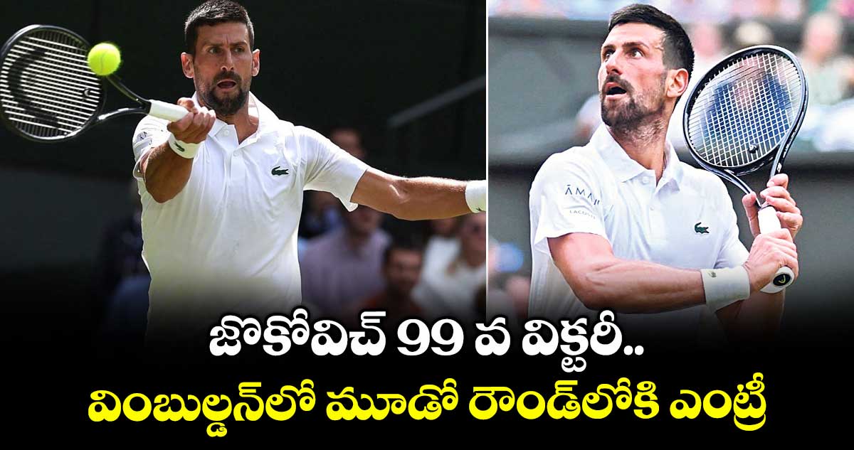 జొకోవిచ్ 99 వ విక్టరీ...వింబుల్డన్లో మూడో రౌండ్లోకి ఎంట్రీ