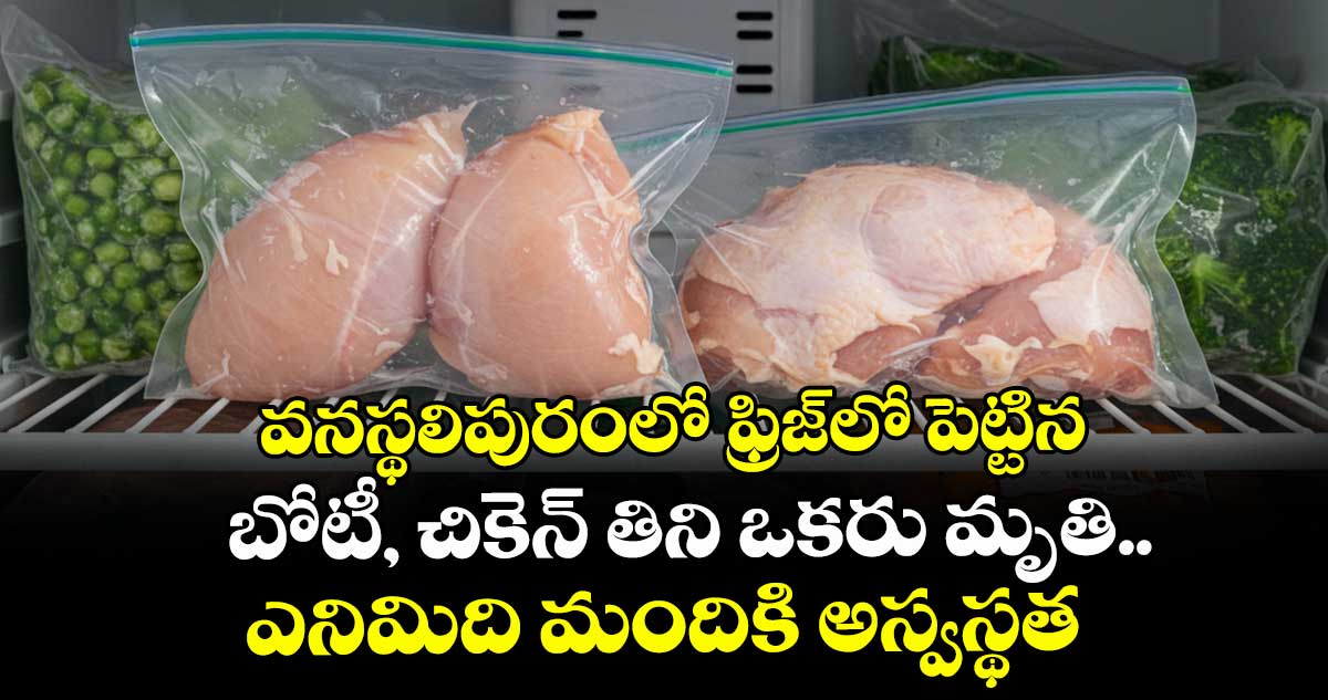 వనస్థలిపురంలో ఫ్రిజ్లో పెట్టిన బోటీ, చికెన్ తిని ఒకరు మృతి..ఎనిమిది మందికి అస్వస్థత