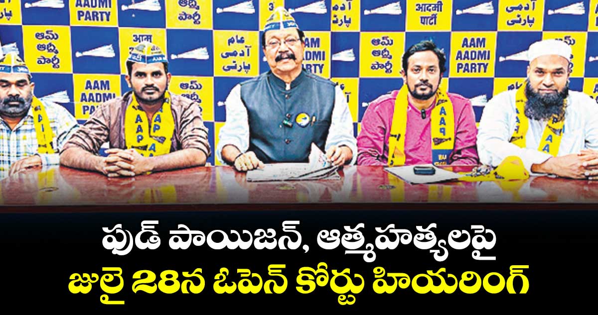 ఫుడ్ పాయిజన్, ఆత్మహత్యలపై జులై 28న ఓపెన్ కోర్టు హియరింగ్