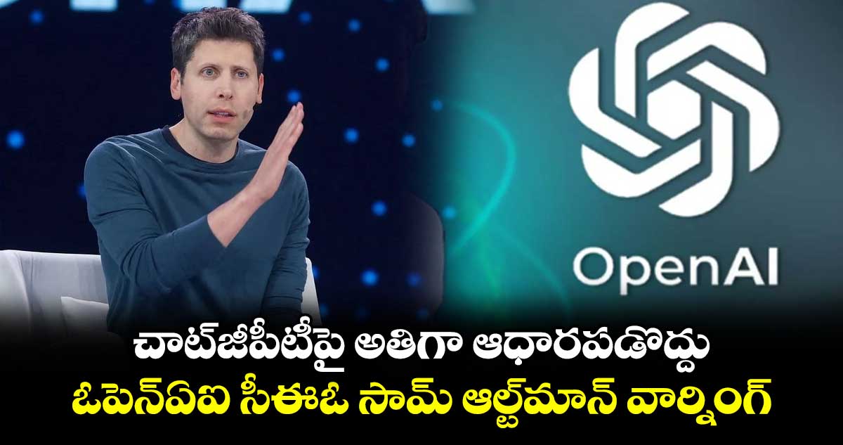 చాట్‌జీపీటీపై అతిగా ఆధారపడొద్దు: ఓపెన్‌ఏఐ సీఈఓ సామ్ ఆల్ట్‌మాన్ వార్నింగ్