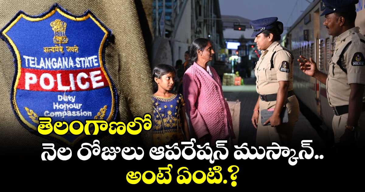 తెలంగాణలో నెల రోజులు ఆపరేషన్ ముస్కాన్..అంటే ఏంటి.?