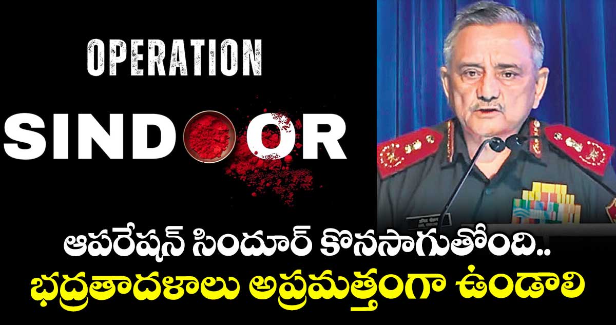 ఆపరేషన్ సిందూర్ కొనసాగుతోంది..భద్రతాదళాలు అప్రమత్తంగా  ఉండాలి: సీడీఎస్ చౌహాన్