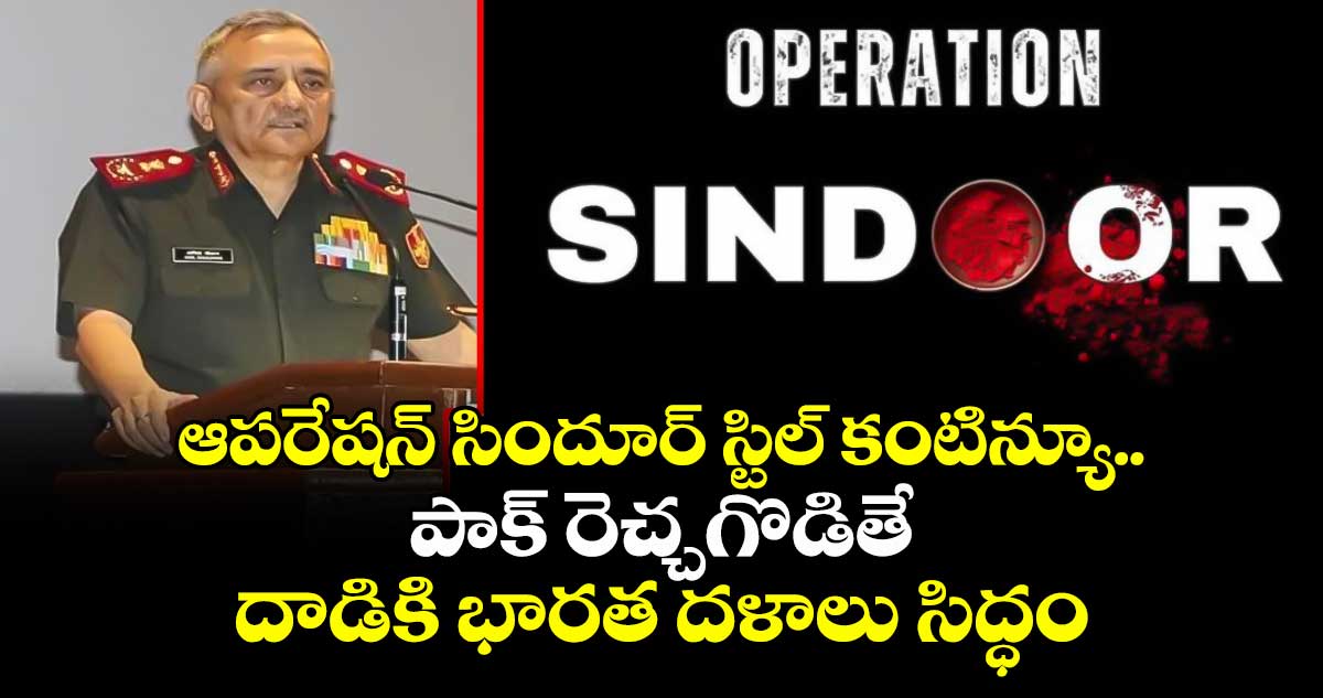 ఆపరేషన్ సిందూర్ స్టిల్ కంటిన్యూ.. పాక్ రెచ్చగొడితే దాడికి భారత దళాలు సిద్ధం: సీడీఎస్ అనిల్ చౌహాన్