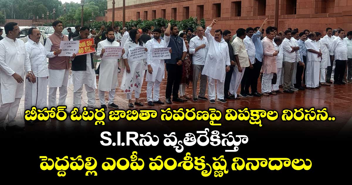 బీహార్ ఓటర్ల జాబితా సవరణపై విపక్షాల నిరసన.. S.I.Rను వ్యతిరేకిస్తూ పెద్దపల్లి ఎంపీ వంశీకృష్ణ నినాదాలు