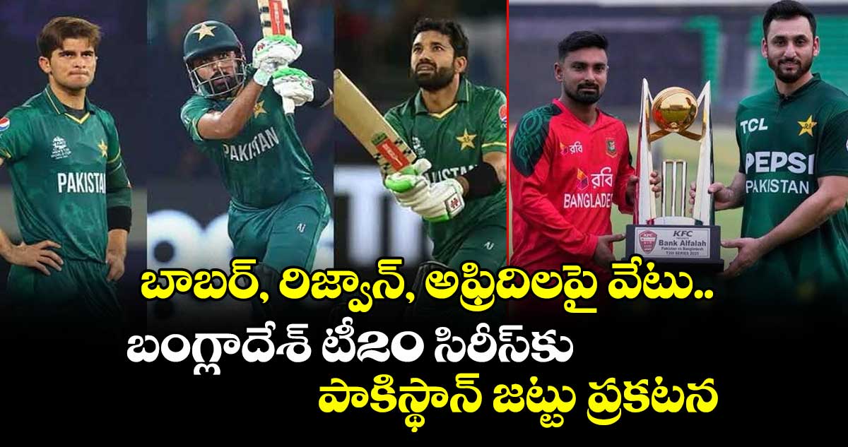 BAN vs PAK: బాబర్, రిజ్వాన్, అఫ్రిదిలపై వేటు.. బంగ్లాదేశ్ టీ20 సిరీస్కు పాకిస్థాన్ జట్టు ప్రకటన