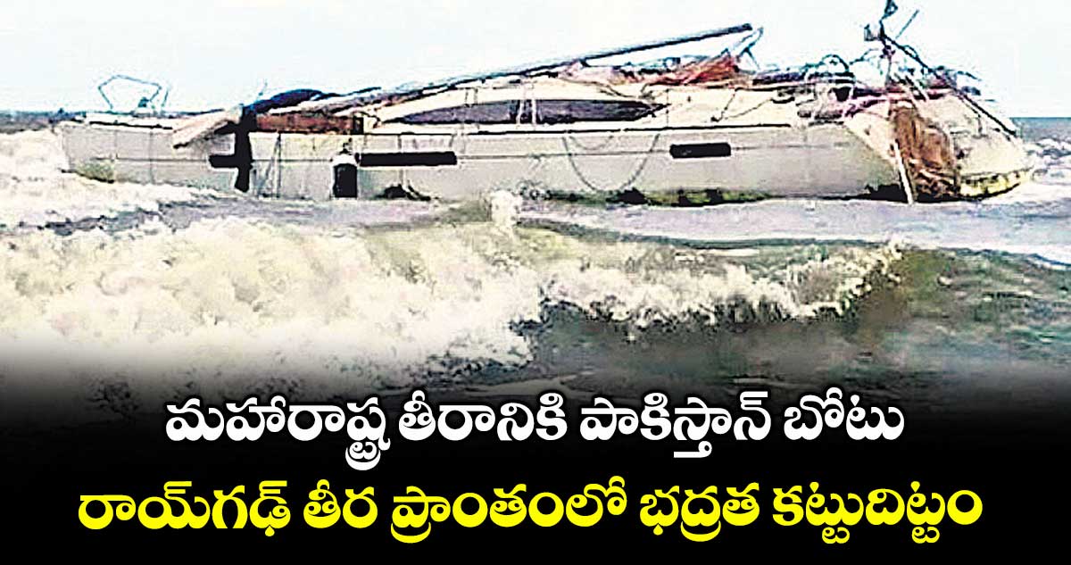 మహారాష్ట్ర తీరానికి పాకిస్తాన్ బోటు.. రాయ్గఢ్ తీర ప్రాంతంలో భద్రత కట్టుదిట్టం