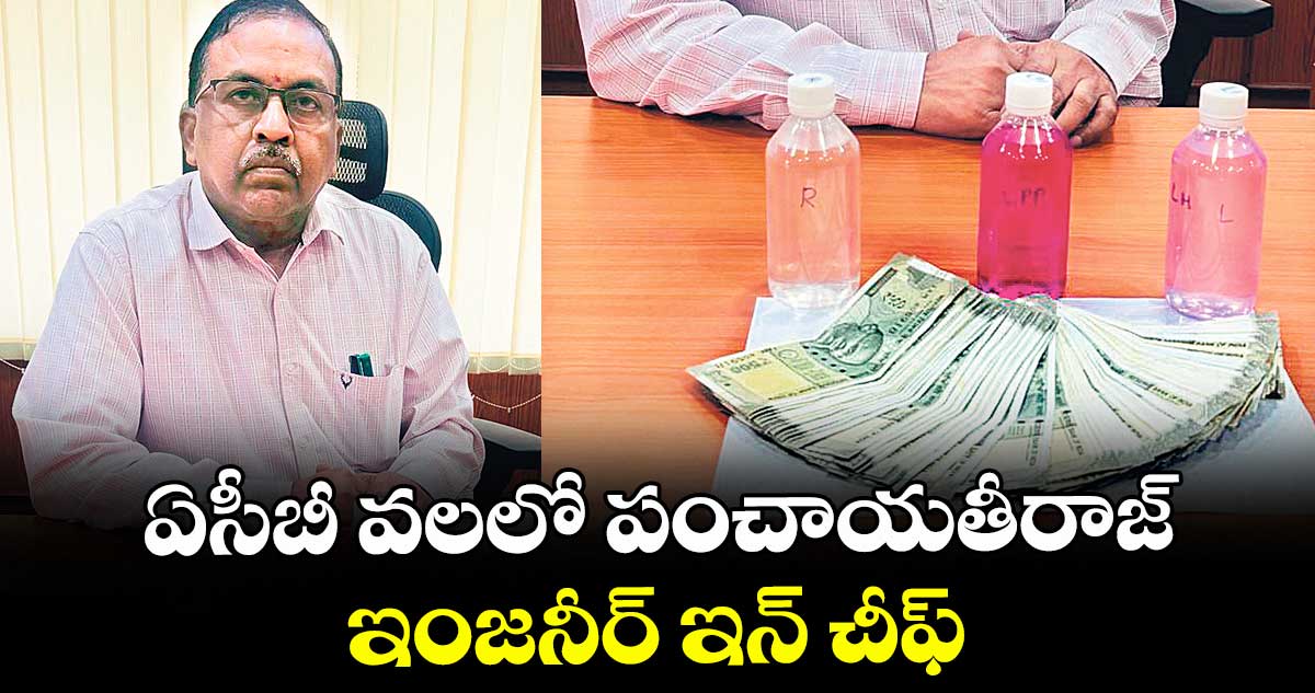 ఏసీబీ వలలో పంచాయతీరాజ్ ఇంజనీర్ ఇన్ చీఫ్