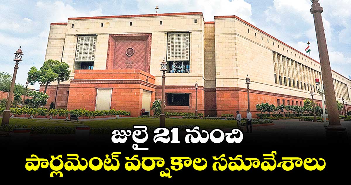 జులై 21 నుంచి పార్లమెంట్ వ‌ర్షాకాల స‌మావేశాలు