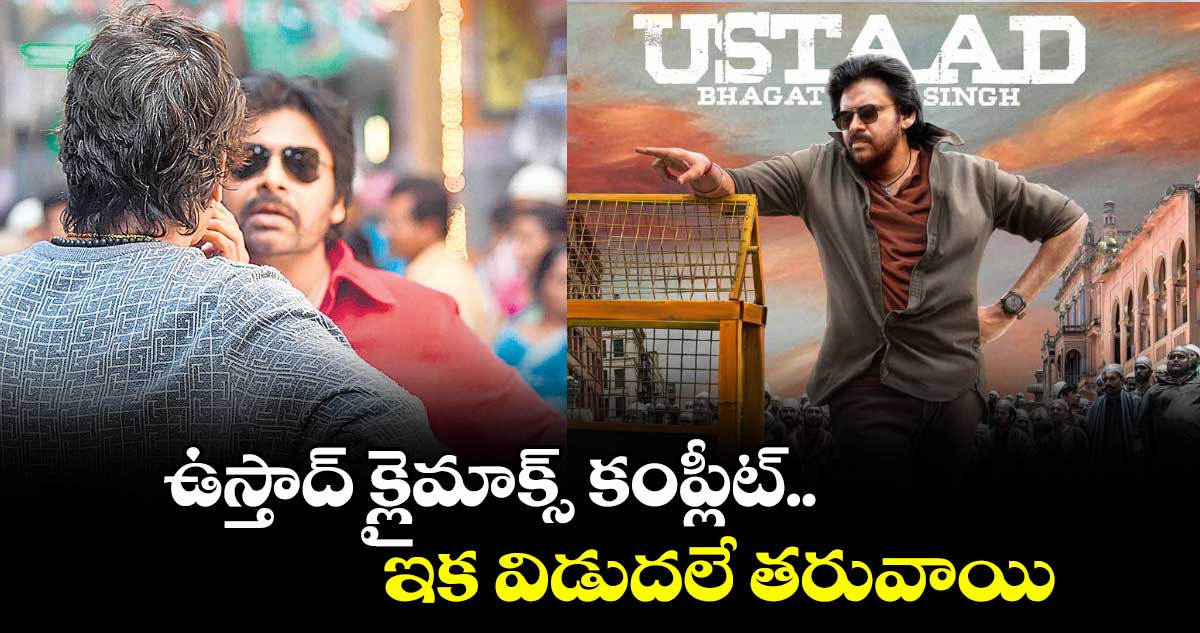  ఉస్తాద్ క్లైమాక్స్ కంప్లీట్.. ఇక విడుదలే తరువాయి