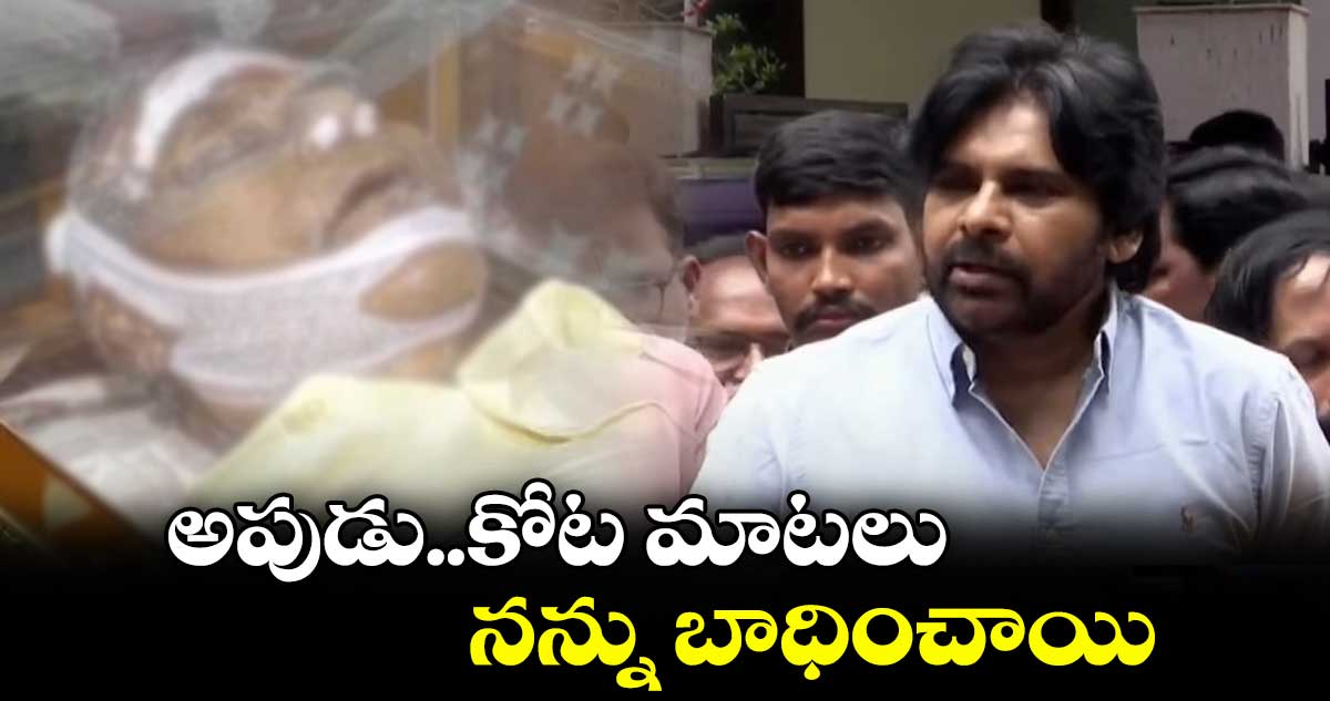 అపుడు..కోట  మాటలు నన్ను బాధించాయి:పవన్ 