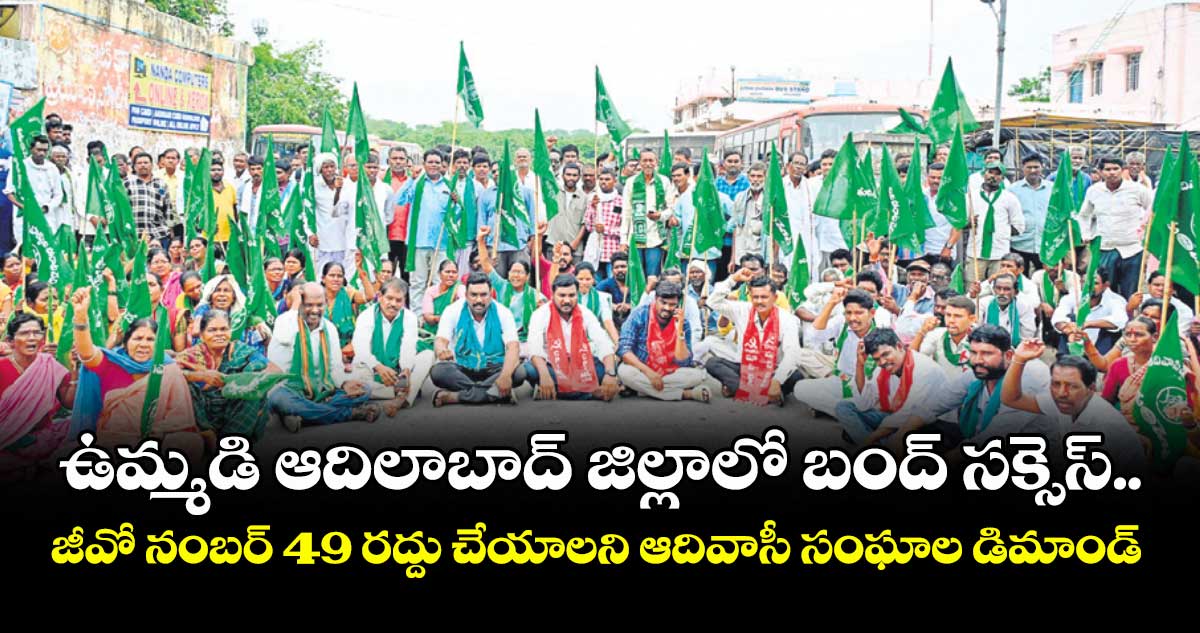 ఉమ్మడి ఆదిలాబాద్ జిల్లాలో బంద్ సక్సెస్ .. జీవో నంబర్ 49 రద్దు చేయాలని ఆదివాసీ సంఘాల డిమాండ్ 