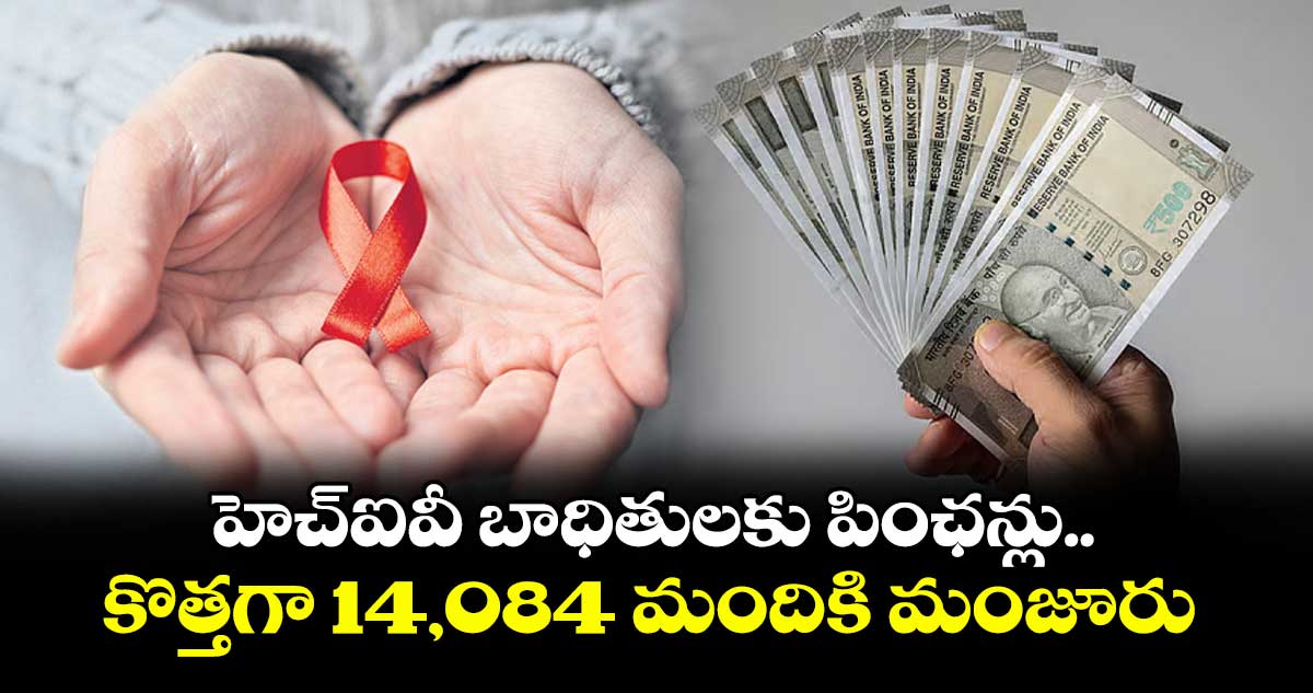 హెచ్ఐవీ బాధితులకు పింఛన్లు..కొత్తగా 14,084 మందికి మంజూరు