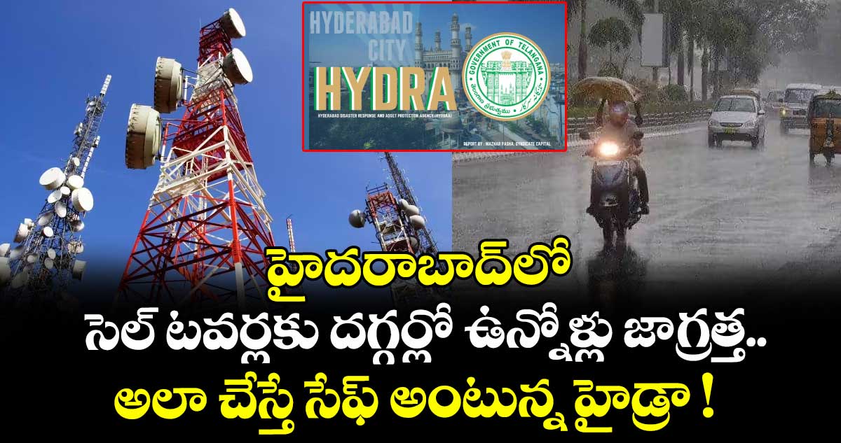 హైదరాబాద్లో సెల్ టవర్లకు దగ్గర్లో ఉన్నోళ్లు జాగ్రత్త.. .. అలా చేస్తే సేఫ్ అంటున్న హైడ్రా !