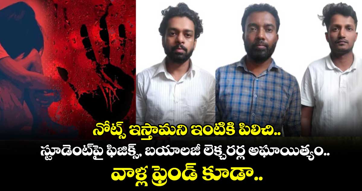 నోట్స్ ఇస్తామని ఇంటికి పిలిచి.. స్టూడెంట్పై ఫిజిక్స్, బయాలజీ లెక్చరర్ల అఘాయిత్యం.. వాళ్ల ఫ్రెండ్ కూడా..