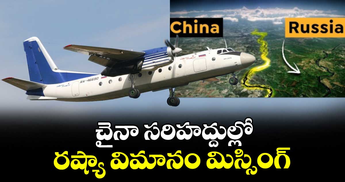 చైనా సరిహద్దుల్లో రష్యా విమానం మిస్సింగ్ 