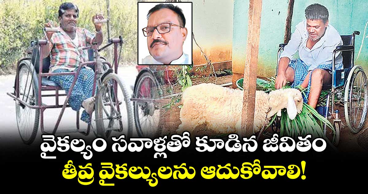 వైకల్యం సవాళ్లతో కూడిన జీవితం.. తీవ్ర వైకల్యులను ఆదుకోవాలి!