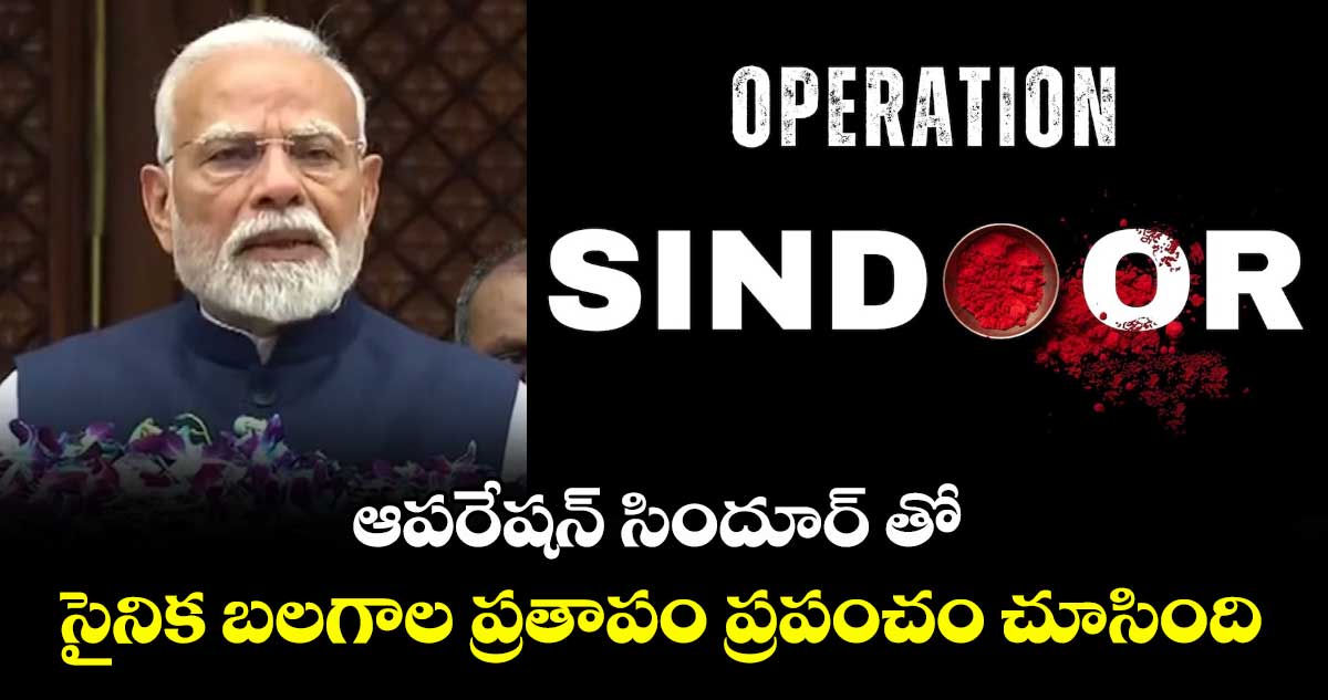 ఆపరేషన్ సిందూర్ తో సైనిక బలగాల ప్రతాపం ప్రపంచం చూసింది: పీఎం మోడీ