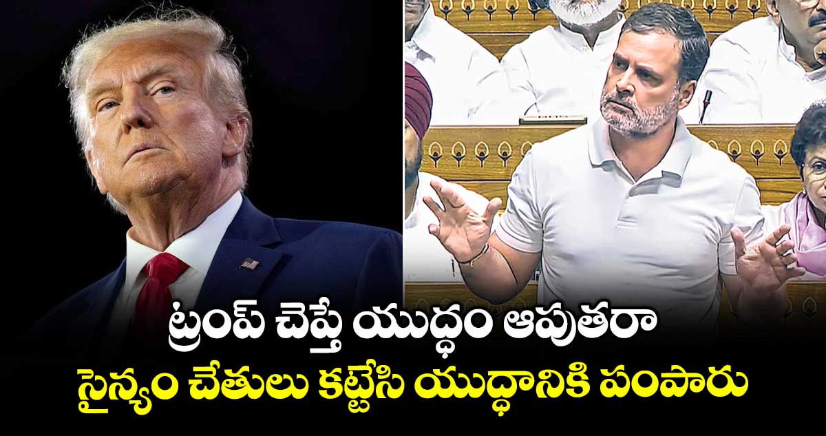 ట్రంప్ చెప్తే యుద్ధం ఆపుతరా : రాహుల్ గాంధీ