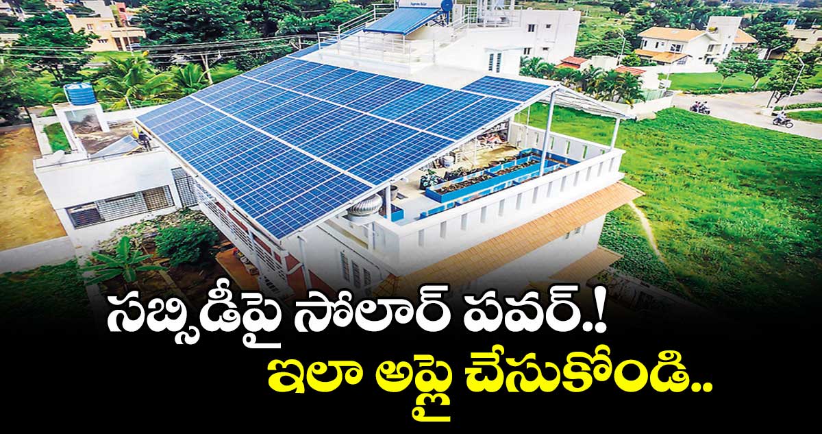 సబ్సిడీపై సోలార్ పవర్.! ఇలా అప్లై చేసుకోండి..