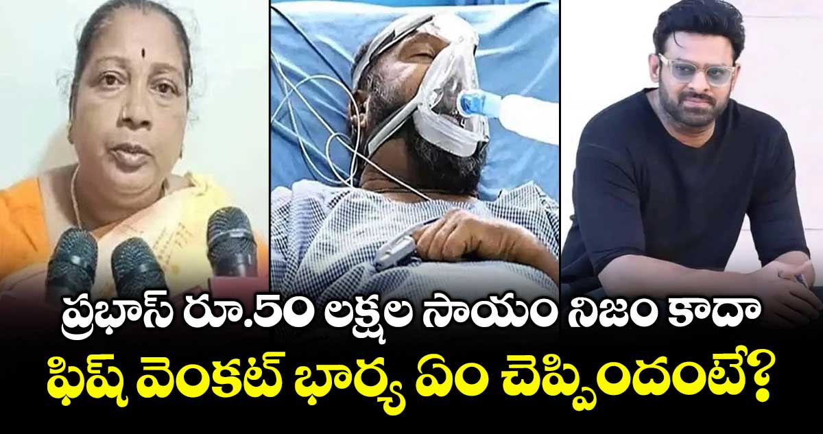 Fish Venkat: ప్రభాస్ రూ.50 లక్షల సాయం నిజం కాదా..? ఫిష్ వెంకట్ భార్య ఏం చెప్పిందంటే?