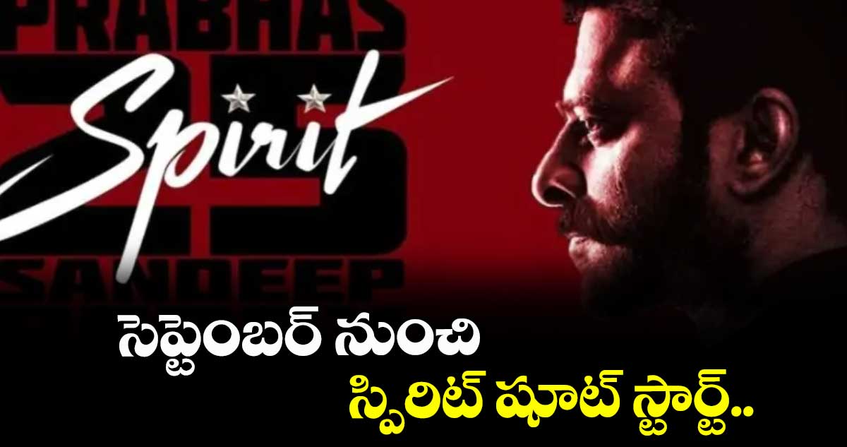 సెప్టెంబర్ నుంచి స్పిరిట్ షూట్ స్టార్ట్..