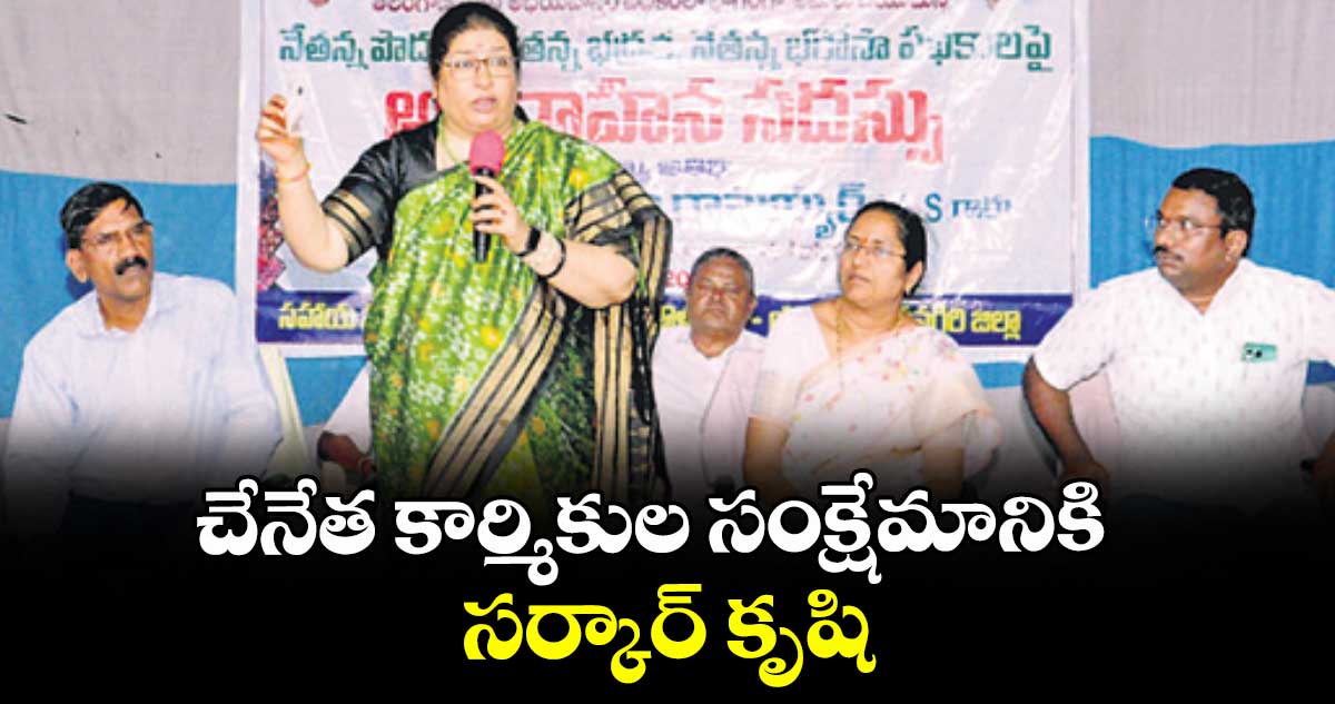 చేనేత కార్మికుల సంక్షేమానికి సర్కార్ కృషి : ప్రిన్సిపల్ సెక్రటరీ శైలజా రామయ్యార్