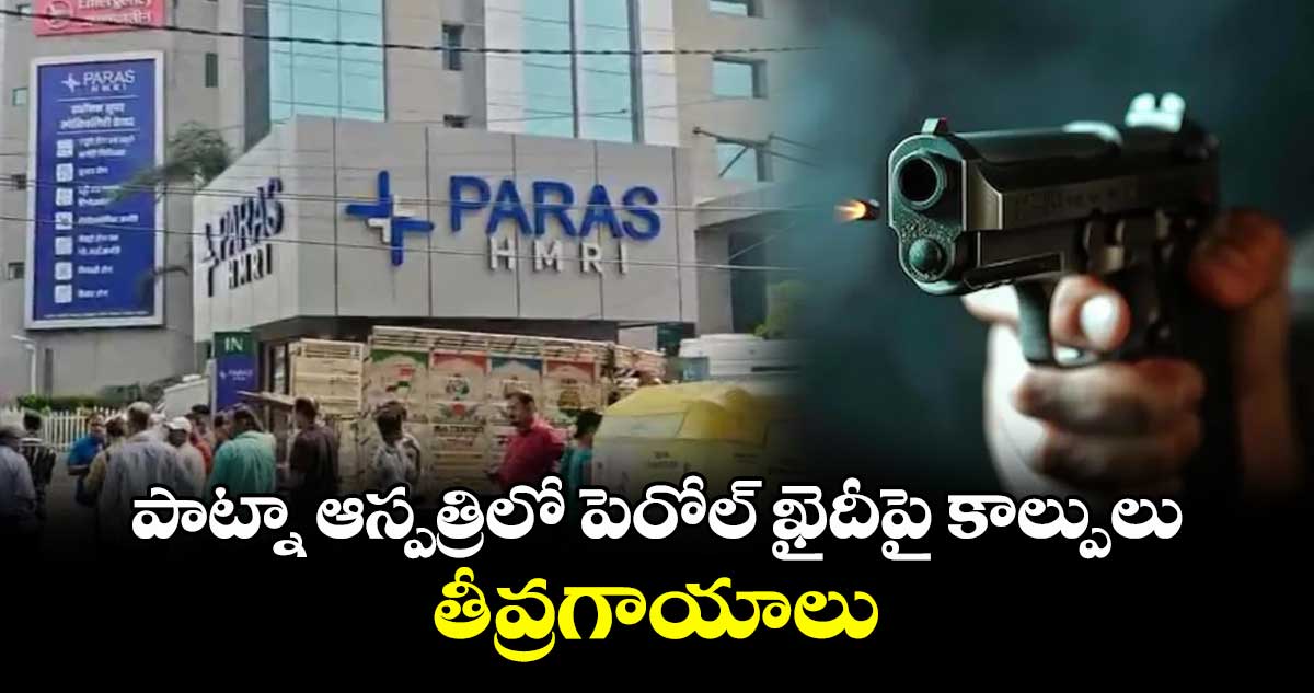 పాట్నా ఆస్పత్రిలో పెరోల్ ఖైదీపై కాల్పులు..తీవ్రగాయాలు 