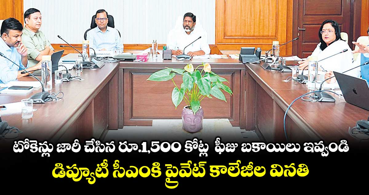 టోకెన్లు జారీ చేసిన రూ.1,500 కోట్ల ఫీజు బకాయిలు ఇవ్వండి.. డిప్యూటీ సీఎంకి ప్రైవేట్ కాలేజీల వినతి