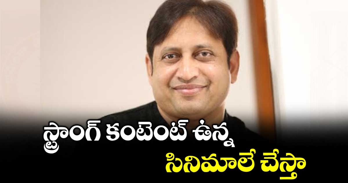స్ట్రాంగ్ కంటెంట్ ఉన్న సినిమాలే చేస్తా: ప్రొడ్యూసర్ ఎస్కేఎన్