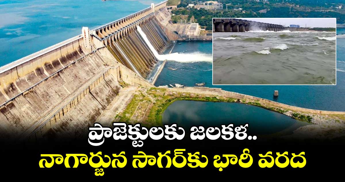 ప్రాజెక్టులకు జలకళ..నాగార్జున సాగర్కు భారీ వరద