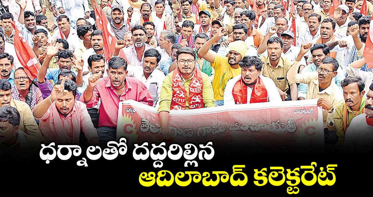 ధర్నాలతో దద్దరిల్లిన ఆదిలాబాద్ కలెక్టరేట్