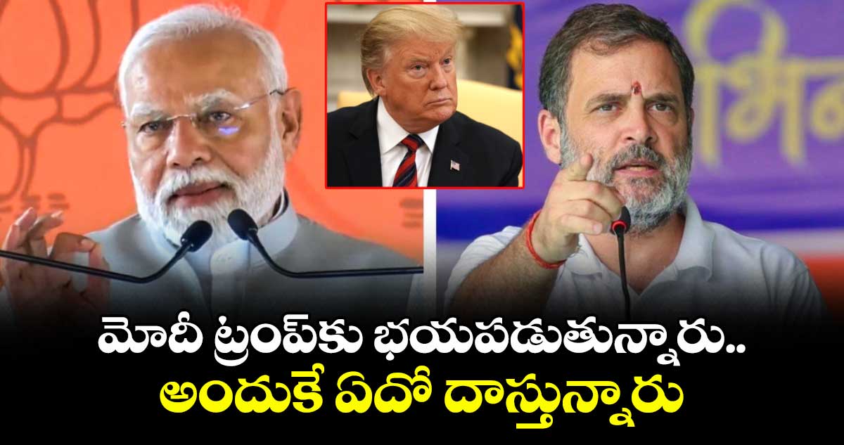మోదీ ట్రంప్కు భయపడుతున్నారు.. అందుకే ఏదో దాస్తున్నారు : రాహుల్ గాంధీ