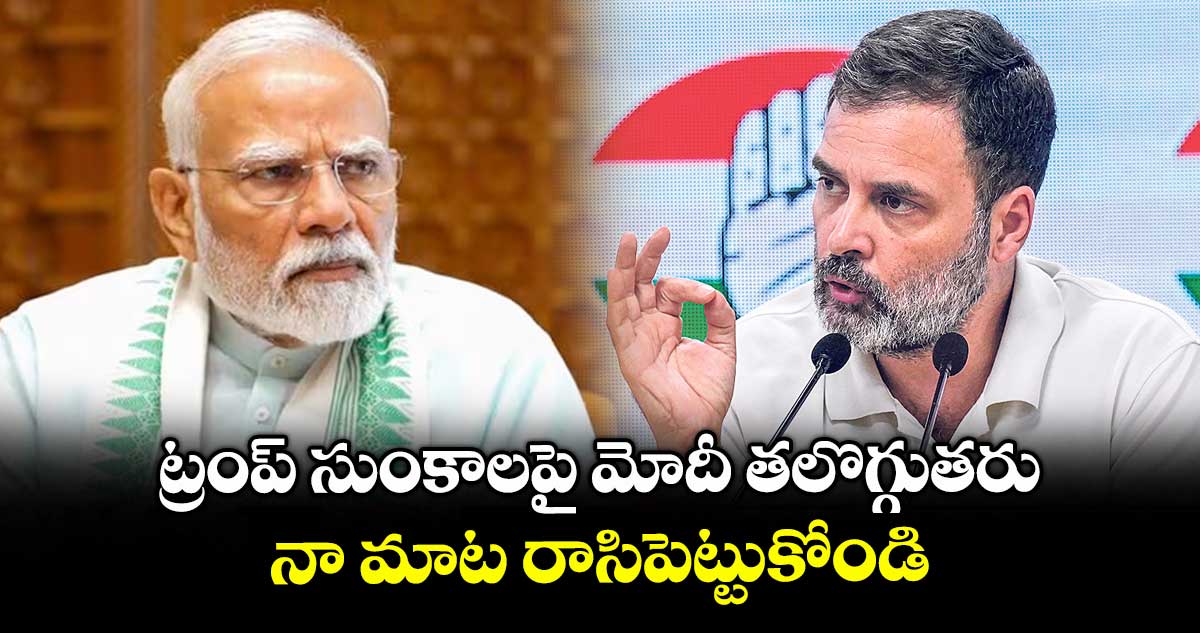 ట్రంప్ సుంకాలపై మోదీ తలొగ్గుతరు.. నా మాట రాసిపెట్టుకోండి: రాహుల్ గాంధీ
