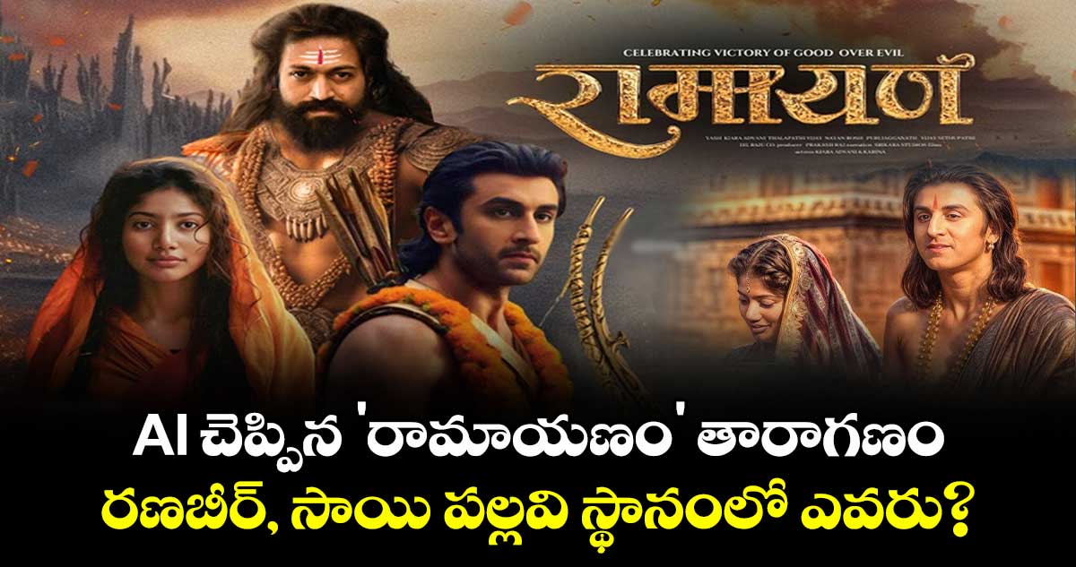 AI చెప్పిన 'రామాయణం' తారాగణం: రణబీర్, సాయి పల్లవి స్థానంలో ఎవరు?
