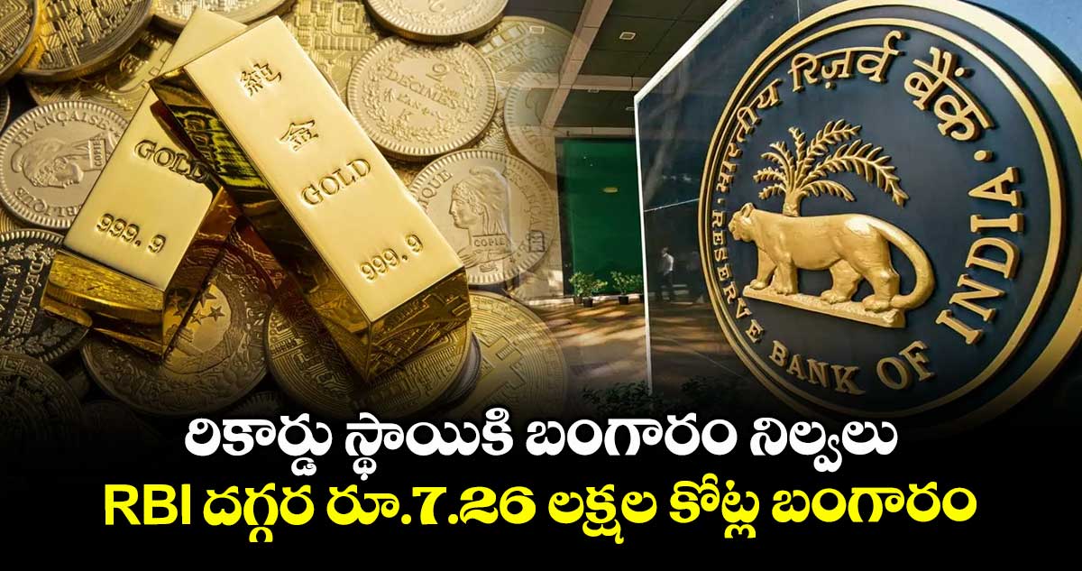 రికార్డు స్థాయికి బంగారం నిల్వలు.. RBI దగ్గర రూ.7.26 లక్షల కోట్ల బంగారం