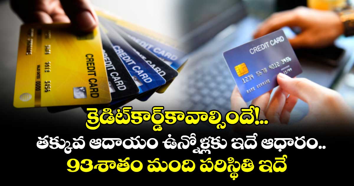 క్రెడిట్⁬కార్డ్కావాల్సిందే!..తక్కువ ఆదాయం ఉన్నోళ్లకు ఇదే ఆధారం..93శాతం మంది పరిస్థితి ఇదే