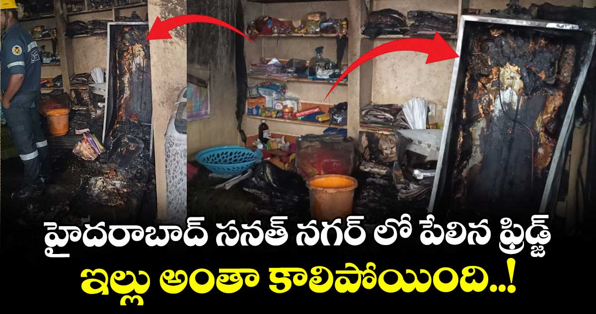 హైదరాబాద్ సనత్ నగర్ లో పేలిన ఫ్రిడ్జ్ : ఇల్లు అంతా కాలిపోయింది..!