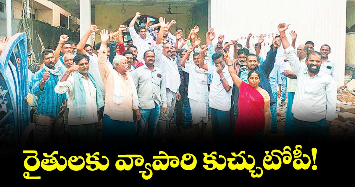 రైతులకు వ్యాపారి కుచ్చుటోపీ!