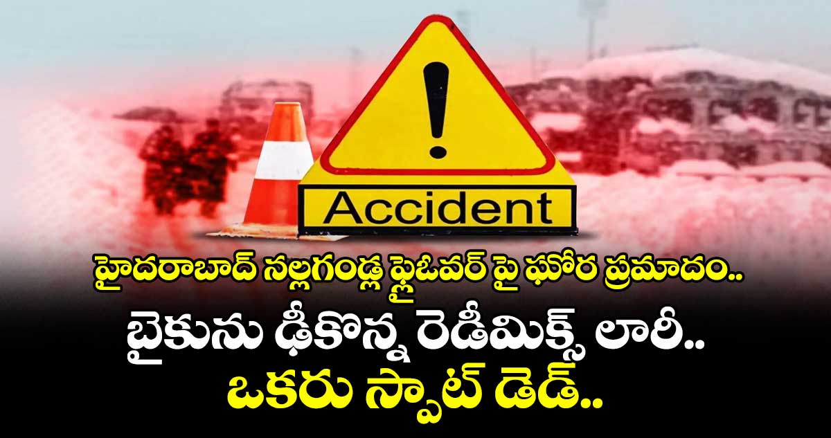 హైదరాబాద్ నల్లగండ్ల ఫ్లైఓవర్ పై ఘోర ప్రమాదం.. బైకును ఢీకొన్న రెడీమిక్స్ లారీ.. ఒకరు స్పాట్ డెడ్..