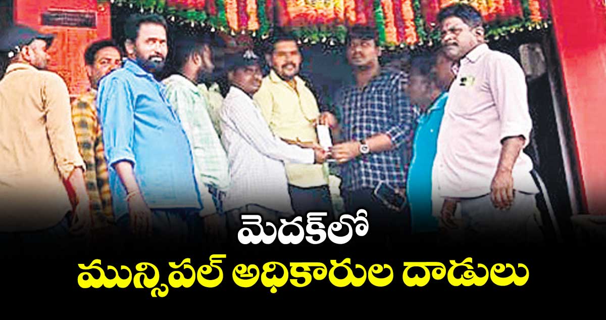 మెదక్లో మున్సిపల్ అధికారుల దాడులు