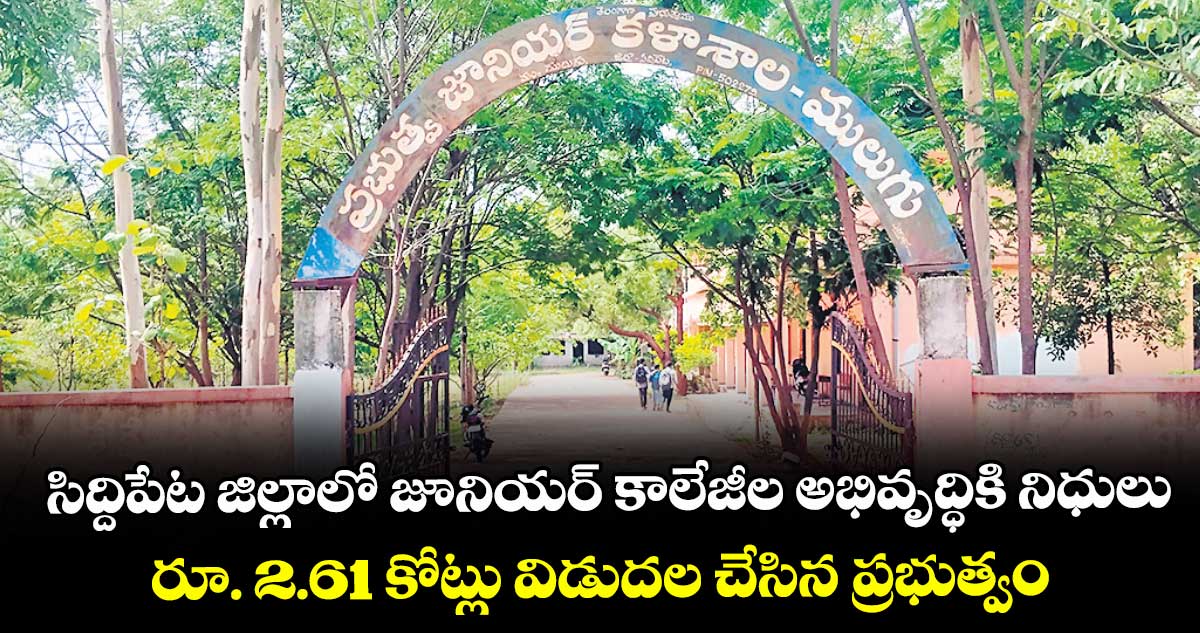 సిద్దిపేట జిల్లాలో జూనియర్ కాలేజీల అభివృద్ధికి నిధులు .. రూ. 2.61 కోట్లు విడుదల చేసిన ప్రభుత్వం